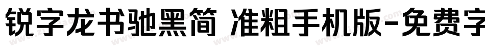 锐字龙书驰黑简 准粗手机版字体转换